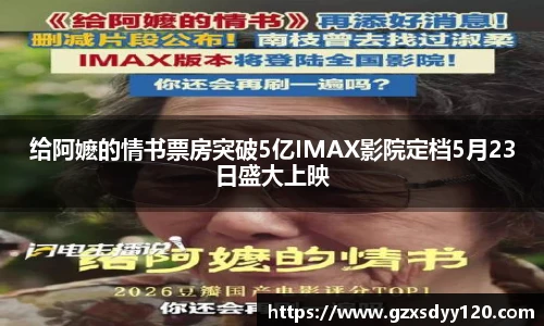 给阿嬷的情书票房突破5亿IMAX影院定档5月23日盛大上映